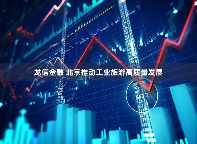 龙信金融 北京推动工业旅游高质量发展